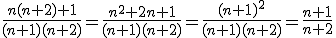 \frac{n(n+2)+1}{(n+1)(n+2)}=\frac{n^2+2n+1}{(n+1)(n+2)}=\frac{(n+1)^2}{(n+1)(n+2)}=\frac{n+1}{n+2}